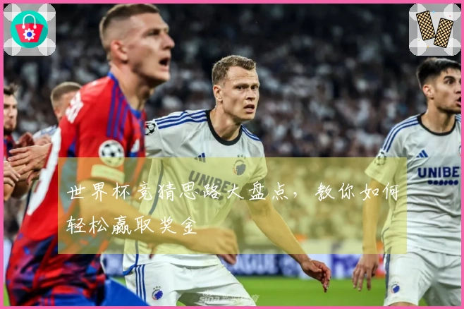 世界杯竞猜思路大盘点，教你如何轻松赢取奖金